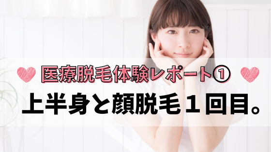 医療脱毛体験レポート 上半身と顔 の１回目を終えました ぷるのブログ